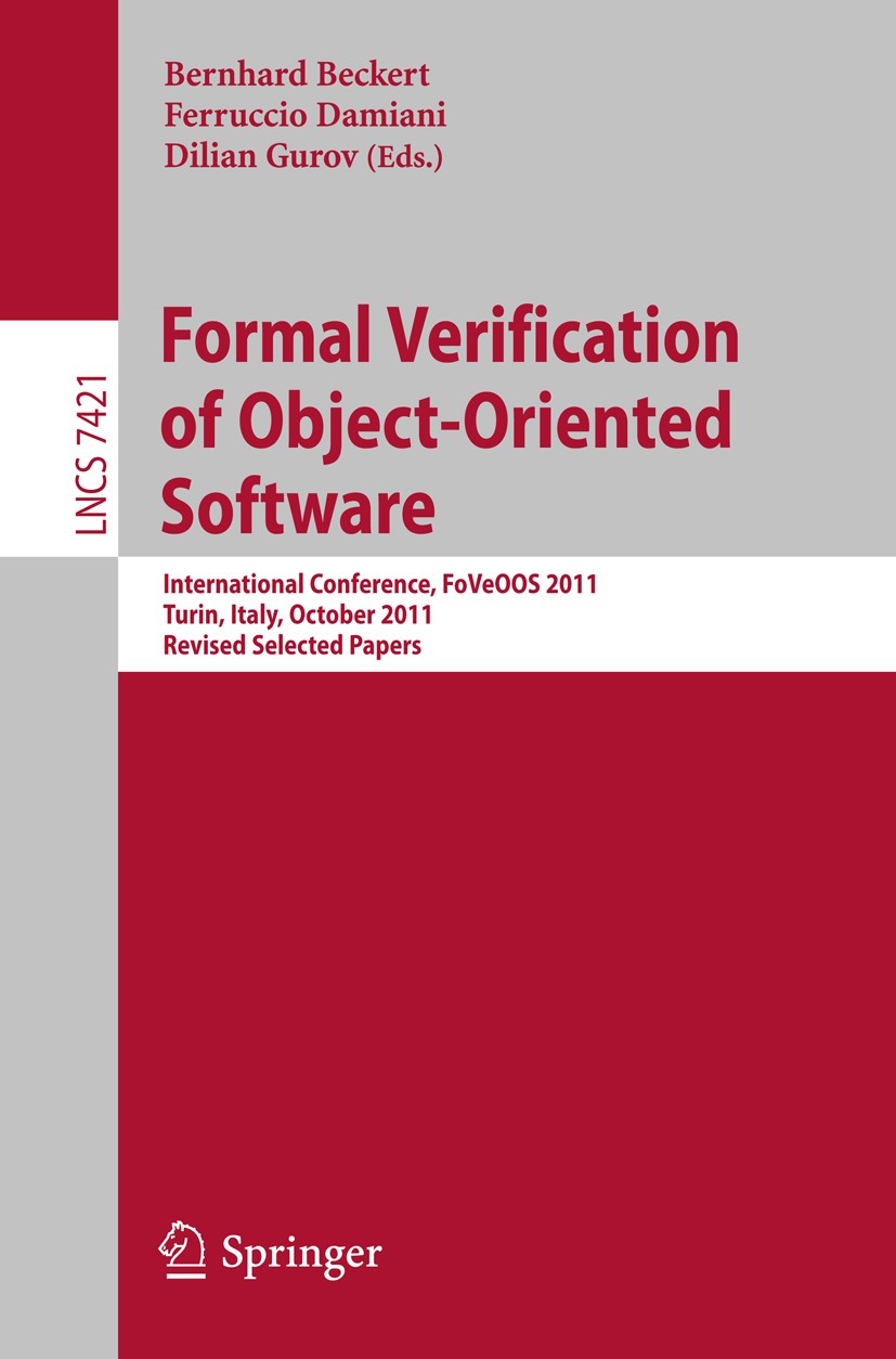 Titlebook: Formal Verification of Object-Oriented Software; International Confer Bernhard Beckert,Ferruccio Damiani,Dilian Gurov Conference proceeding Titlebook: Formal Verification of Object-Oriented Software; International Confer Bernhard Beckert,Ferruccio Damiani,Dilian Gurov Conference proceeding