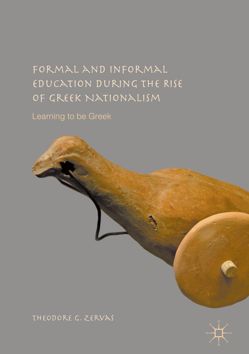 Titlebook: Formal and Informal Education during the Rise of Greek Nationalism; Learning to be Greek Theodore G. Zervas Book 2017 The Editor(s) (if app Titlebook: Formal and Informal Education during the Rise of Greek Nationalism; Learning to be Greek Theodore G. Zervas Book 2017 The Editor(s) (if app