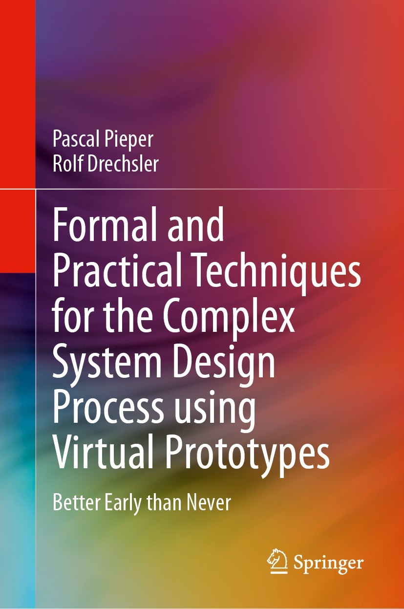 Titlebook: Formal and Practical Techniques for the Complex System Design Process using Virtual Prototypes; Better Early than Ne Pascal Pieper,Rolf Dre Titlebook: Formal and Practical Techniques for the Complex System Design Process using Virtual Prototypes; Better Early than Ne Pascal Pieper,Rolf Dre