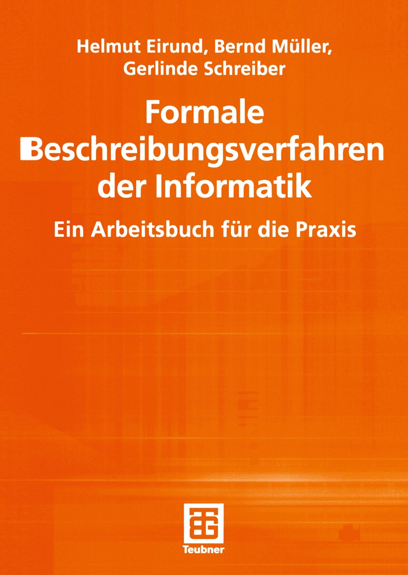 Titlebook: Formale Beschreibungsverfahren der Informatik; Ein Arbeitsbuch für Helmut Eirund,Bernd Müller,Gerlinde Schreiber Textbook 2000 B.G. Teubne Titlebook: Formale Beschreibungsverfahren der Informatik; Ein Arbeitsbuch für Helmut Eirund,Bernd Müller,Gerlinde Schreiber Textbook 2000 B.G. Teubne