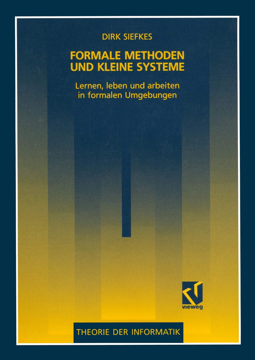 Titlebook: Formale Methoden und kleine Systeme; Lernen, leben und ar Dirk Siefkes Book 1993 Friedr. Vieweg & Sohn Verlagsgesellschaft mbH, Braunschwei Titlebook: Formale Methoden und kleine Systeme; Lernen, leben und ar Dirk Siefkes Book 1993 Friedr. Vieweg & Sohn Verlagsgesellschaft mbH, Braunschwei