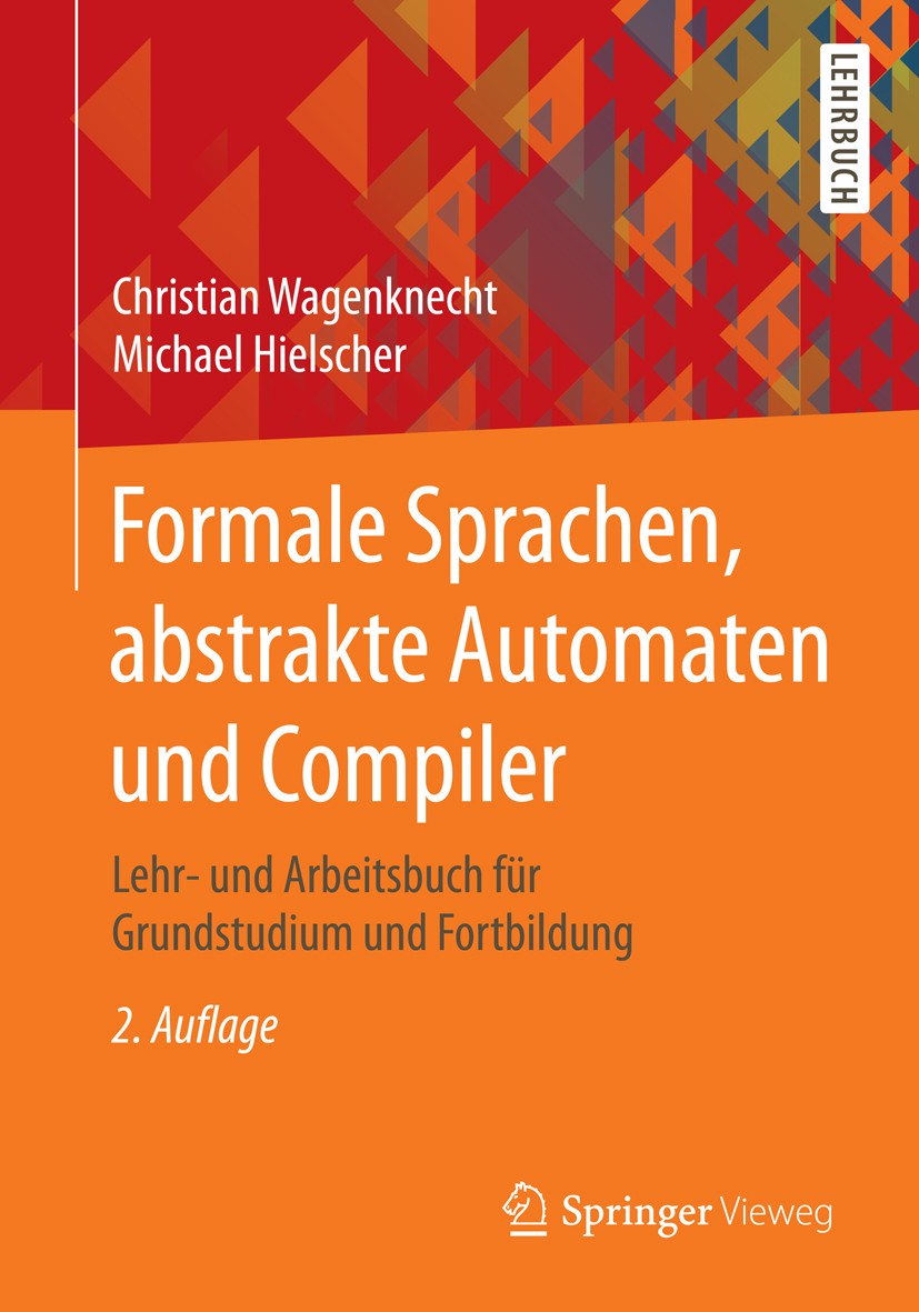 Titlebook: Formale Sprachen, abstrakte Automaten und Compiler; Lehr- und Arbeitsbuc Christian Wagenknecht,Michael Hielscher Textbook 20142nd edition S Titlebook: Formale Sprachen, abstrakte Automaten und Compiler; Lehr- und Arbeitsbuc Christian Wagenknecht,Michael Hielscher Textbook 20142nd edition S