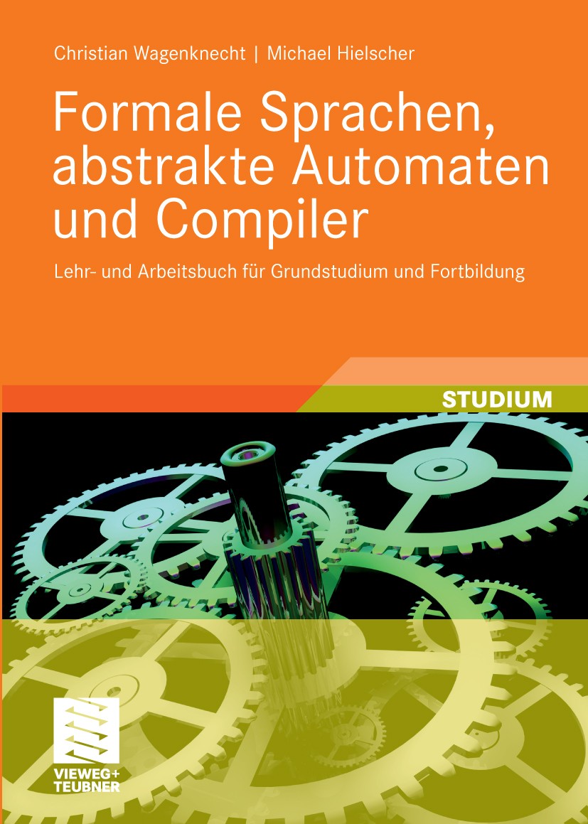 Titlebook: Formale Sprachen, abstrakte Automaten und Compiler; Lehr- und Arbeitsbuc Christian Wagenknecht,Michael Hielscher Textbook 20091st edition V Titlebook: Formale Sprachen, abstrakte Automaten und Compiler; Lehr- und Arbeitsbuc Christian Wagenknecht,Michael Hielscher Textbook 20091st edition V