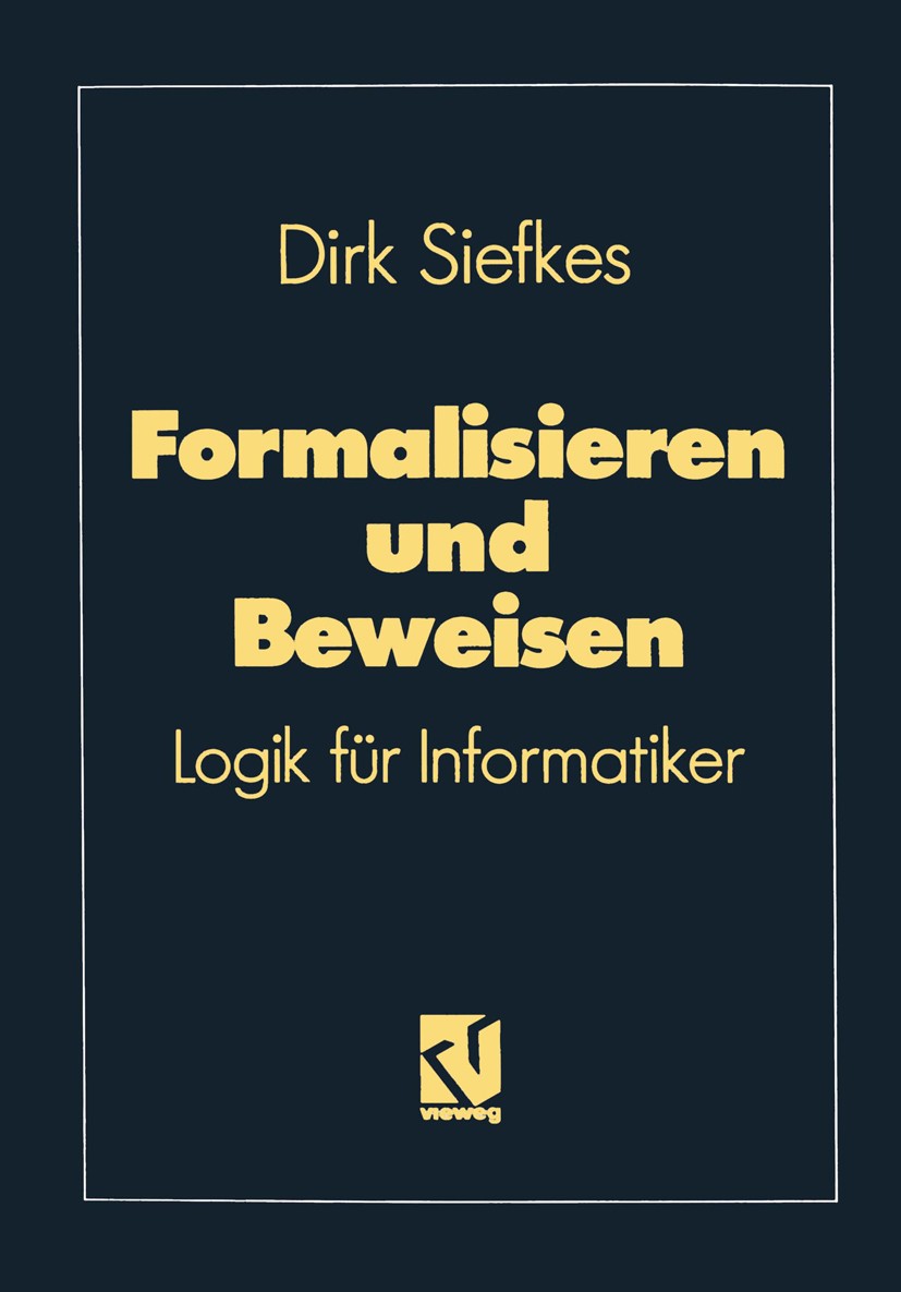 Titlebook: Formalisieren und Beweisen; Logik für Informatik Dirk Siefkes Book 1992Latest edition Springer Fachmedien Wiesbaden 1992 Ableitung.Beweis.C Titlebook: Formalisieren und Beweisen; Logik für Informatik Dirk Siefkes Book 1992Latest edition Springer Fachmedien Wiesbaden 1992 Ableitung.Beweis.C