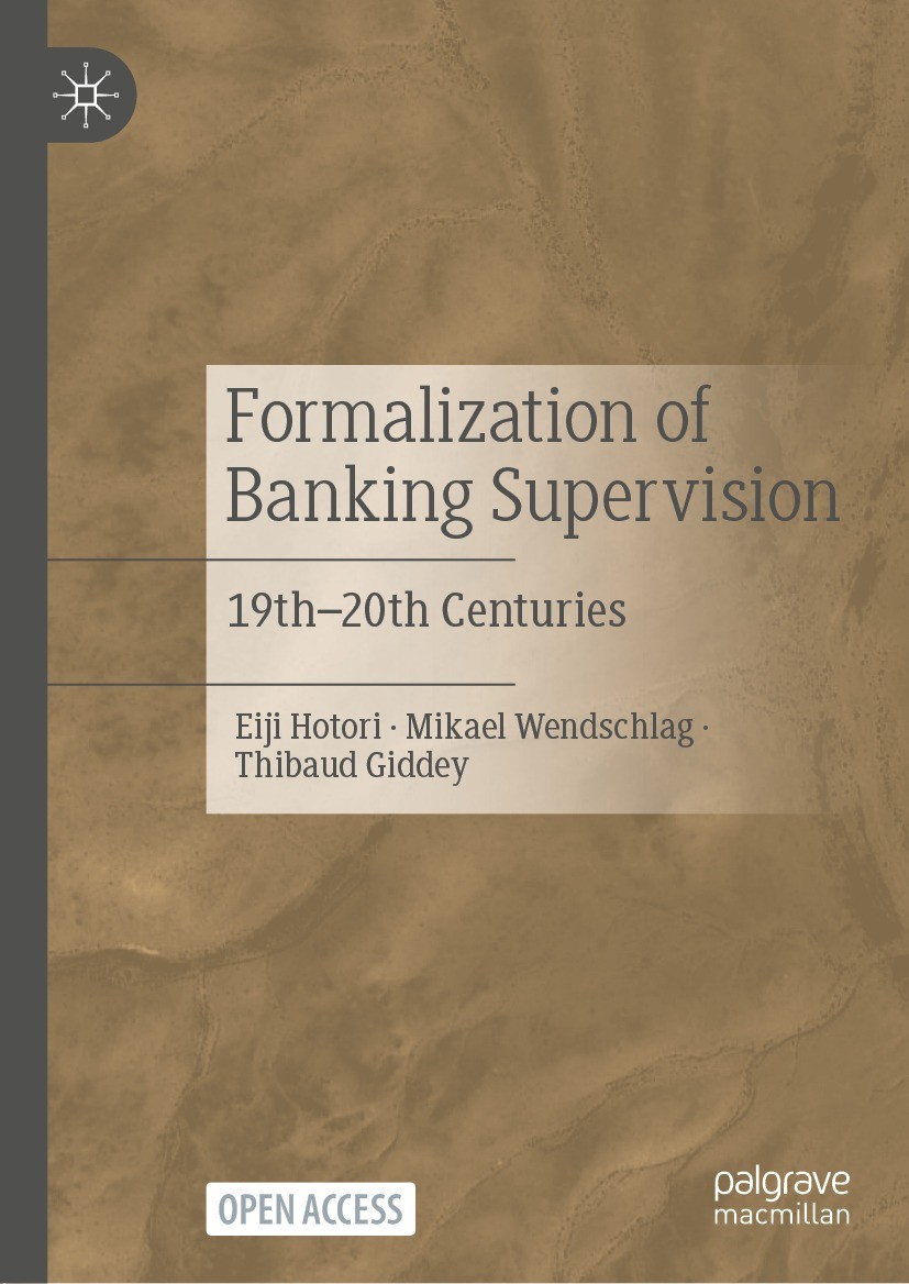 Titlebook: Formalization of Banking Supervision; 19th–20th Centuries Eiji Hotori,Mikael Wendschlag,Thibaud Giddey Book‘‘‘‘‘‘‘‘ 2022 The Editor(s) (if Titlebook: Formalization of Banking Supervision; 19th–20th Centuries Eiji Hotori,Mikael Wendschlag,Thibaud Giddey Book‘‘‘‘‘‘‘‘ 2022 The Editor(s) (if