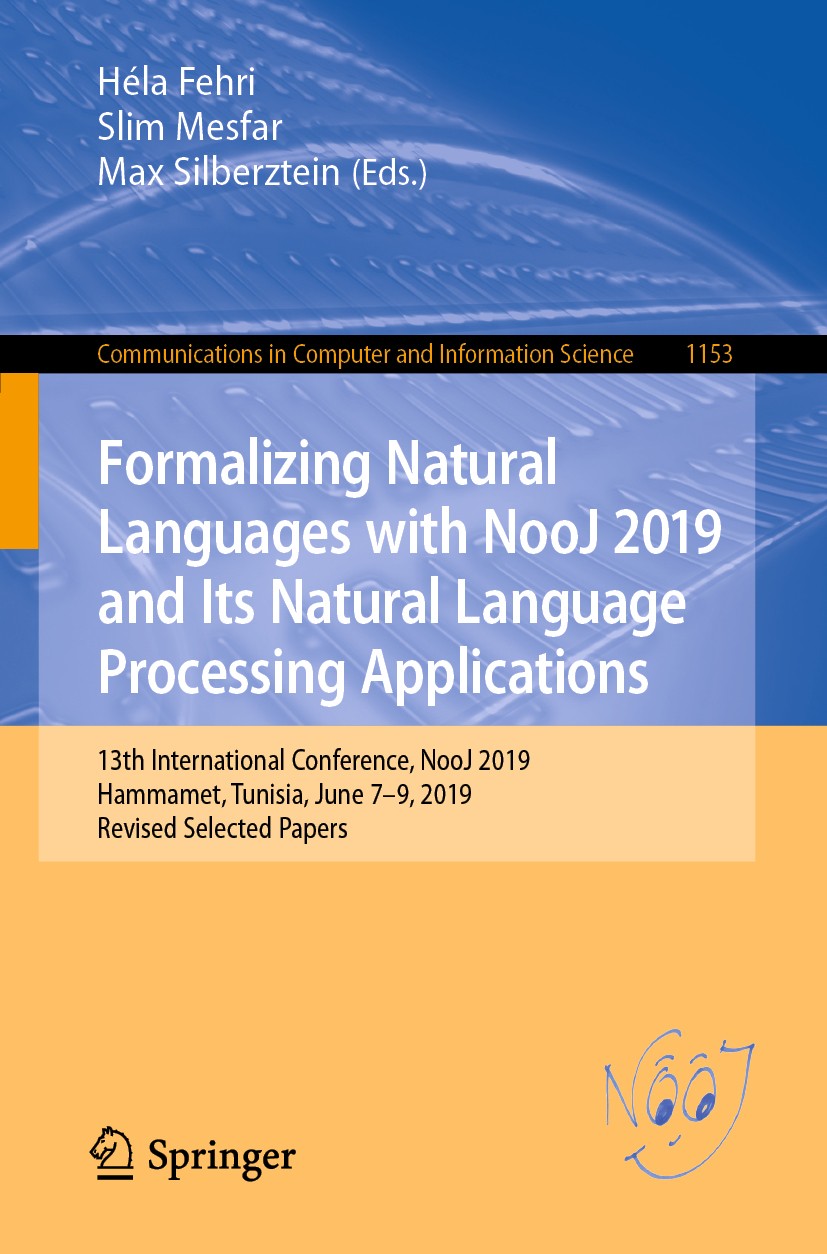 Titlebook: Formalizing Natural Languages with NooJ 2019 and Its Natural Language Processing Applications; 13th International C Héla Fehri,Slim Mesfar, Titlebook: Formalizing Natural Languages with NooJ 2019 and Its Natural Language Processing Applications; 13th International C Héla Fehri,Slim Mesfar,