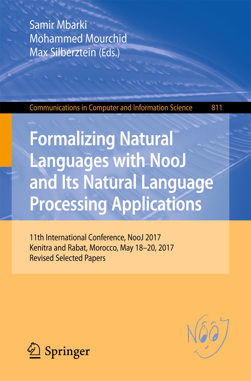 Titlebook: Formalizing Natural Languages with NooJ and Its Natural Language Processing Applications; 11th International C Samir Mbarki,Mohammed Mourch Titlebook: Formalizing Natural Languages with NooJ and Its Natural Language Processing Applications; 11th International C Samir Mbarki,Mohammed Mourch