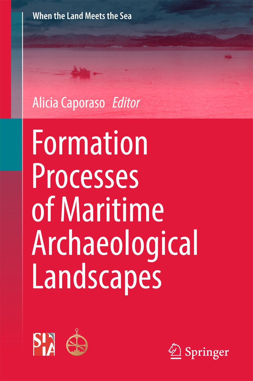 Titlebook: Formation Processes of Maritime Archaeological Landscapes; Alicia Caporaso Book 2017 Springer International Publishing AG, part of Springe Titlebook: Formation Processes of Maritime Archaeological Landscapes; Alicia Caporaso Book 2017 Springer International Publishing AG, part of Springe