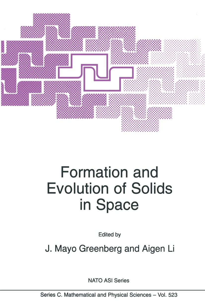 Titlebook: Formation and Evolution of Solids in Space; J. Mayo Greenberg,Aigen Li Book 1999 Springer Science+Business Media Dordrecht 1999 LOPES.Supe Titlebook: Formation and Evolution of Solids in Space; J. Mayo Greenberg,Aigen Li Book 1999 Springer Science+Business Media Dordrecht 1999 LOPES.Supe