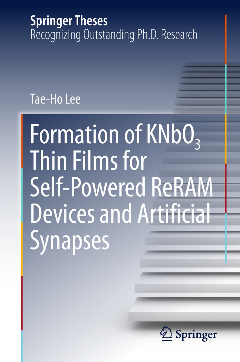 Titlebook: Formation of KNbO3 Thin Films for Self-Powered ReRAM Devices and Artificial Synapses; Tae-Ho Lee Book 2018 Springer Nature Singapore Pte L Titlebook: Formation of KNbO3 Thin Films for Self-Powered ReRAM Devices and Artificial Synapses; Tae-Ho Lee Book 2018 Springer Nature Singapore Pte L