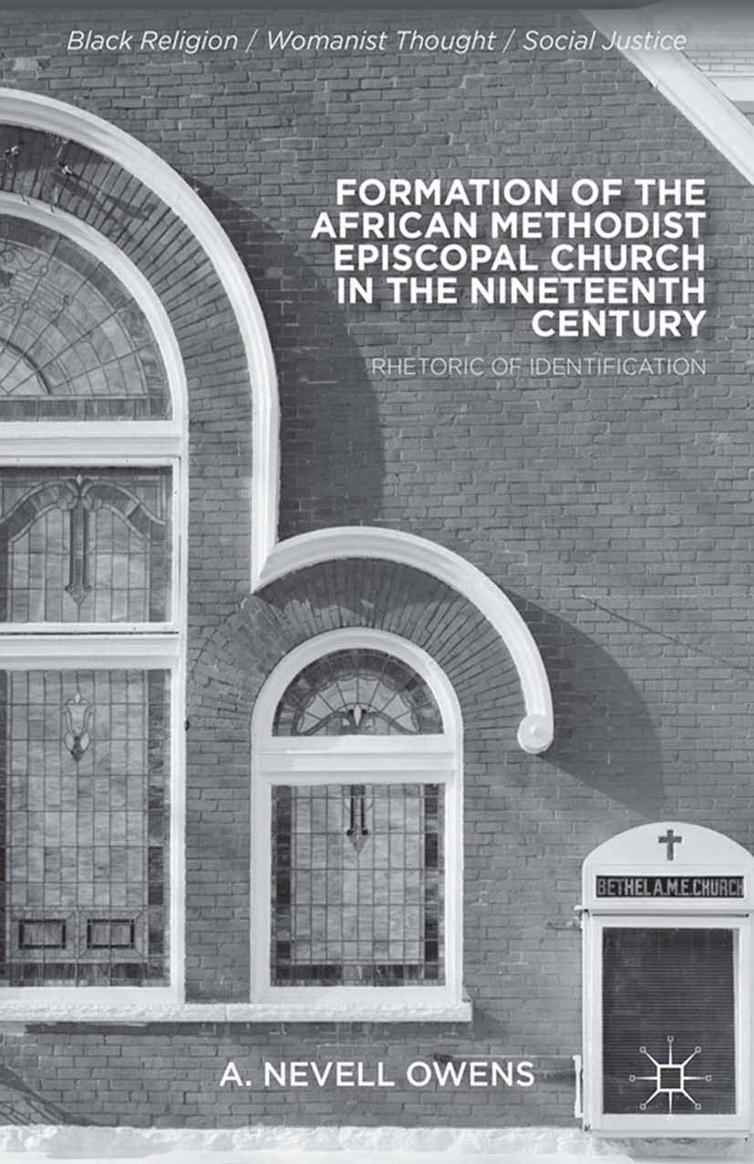 Titlebook: Formation of the African Methodist Episcopal Church in the Nineteenth Century; Rhetoric of Identifi A. Nevell Owens Book 2014 A. Nevell Owe Titlebook: Formation of the African Methodist Episcopal Church in the Nineteenth Century; Rhetoric of Identifi A. Nevell Owens Book 2014 A. Nevell Owe