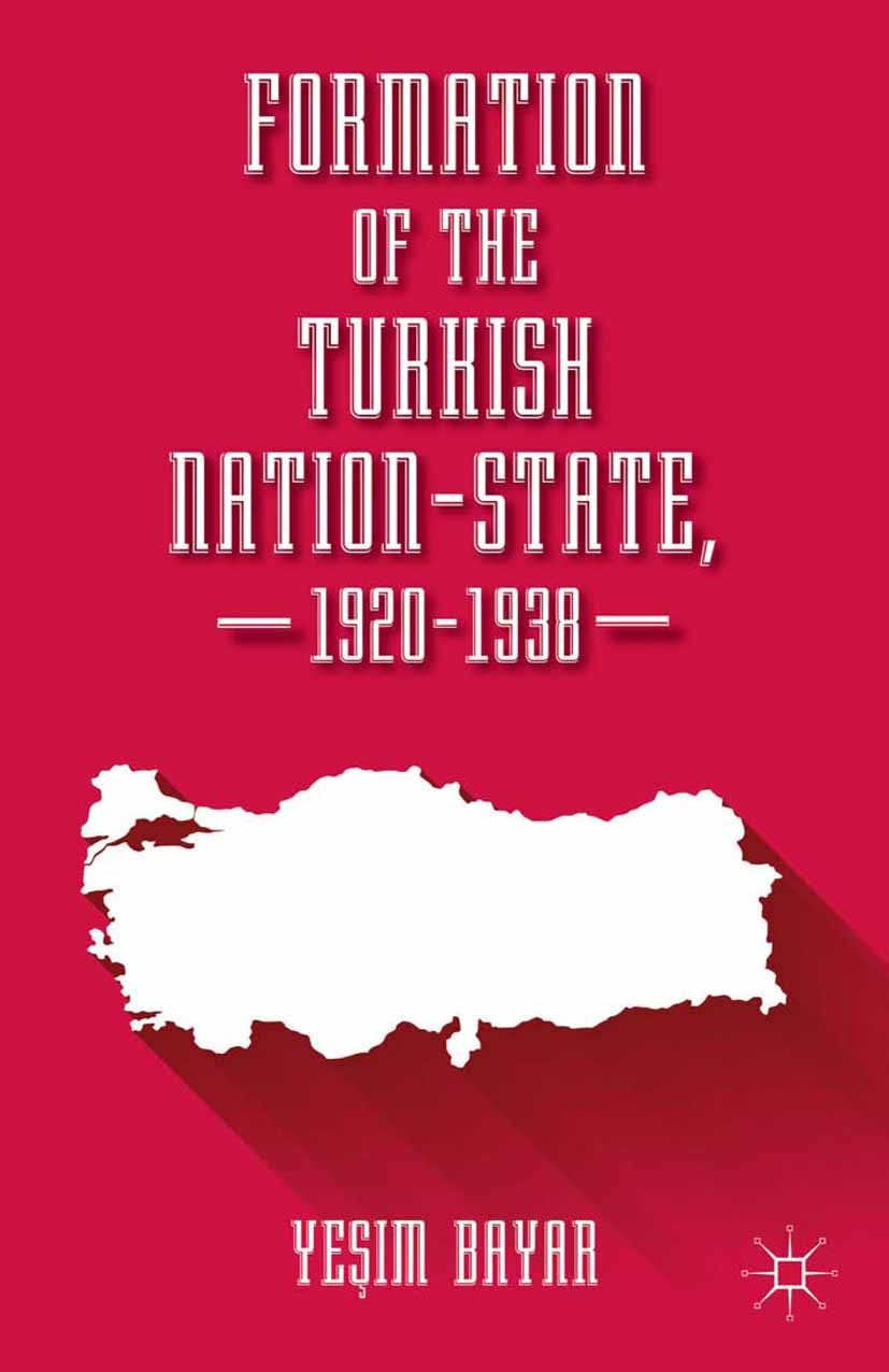 Titlebook: Formation of the Turkish Nation-State, 1920–1938; Yeşim Bayar Book 2014 Ye?im Bayar 2014 education.Institution.Nation.politics.sociology Titlebook: Formation of the Turkish Nation-State, 1920–1938; Yeşim Bayar Book 2014 Ye?im Bayar 2014 education.Institution.Nation.politics.sociology