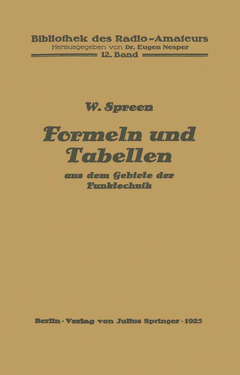 Titlebook: Formeln und Tabellen aus dem Gebiete der Funktechnik; Wilhelm Spreen Book 1925 Springer-Verlag Berlin Heidelberg 1925 Antenne.Empfang.Funk Titlebook: Formeln und Tabellen aus dem Gebiete der Funktechnik; Wilhelm Spreen Book 1925 Springer-Verlag Berlin Heidelberg 1925 Antenne.Empfang.Funk