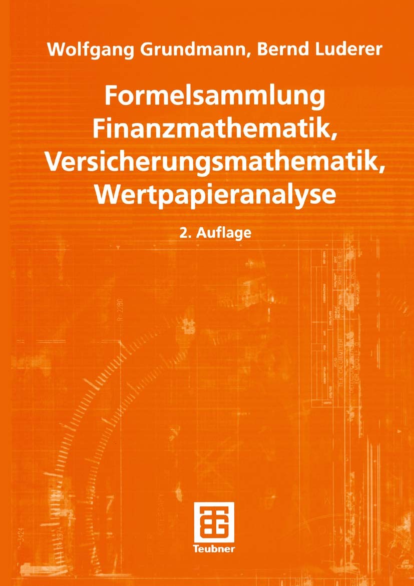 Titlebook: Formelsammlung Finanzmathematik, Versicherungsmathematik, Wertpapieranalyse; Wolfgang Grundmann,Bernd Luderer Textbook 20032nd edition Spr Titlebook: Formelsammlung Finanzmathematik, Versicherungsmathematik, Wertpapieranalyse; Wolfgang Grundmann,Bernd Luderer Textbook 20032nd edition Spr