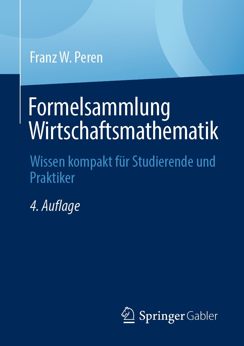 Titlebook: Formelsammlung Wirtschaftsmathematik; Wissen kompakt für S Franz W. Peren Textbook 20224th edition Der/die Herausgeber bzw. der/die Autor(e Titlebook: Formelsammlung Wirtschaftsmathematik; Wissen kompakt für S Franz W. Peren Textbook 20224th edition Der/die Herausgeber bzw. der/die Autor(e