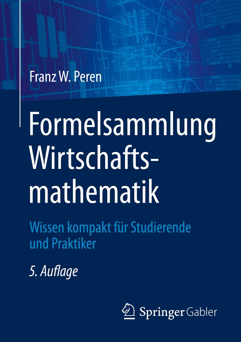 Titlebook: Formelsammlung Wirtschaftsmathematik; Wissen kompakt für S Franz W. Peren Textbook 20235th edition Der/die Herausgeber bzw. der/die Autor(e Titlebook: Formelsammlung Wirtschaftsmathematik; Wissen kompakt für S Franz W. Peren Textbook 20235th edition Der/die Herausgeber bzw. der/die Autor(e