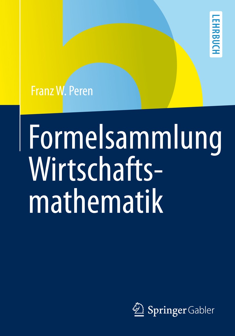 Titlebook: Formelsammlung Wirtschaftsmathematik; Franz W. Peren Textbook Feb 20141st edition Springer-Verlag Berlin Heidelberg 2013 Aufzinsungs-, Abz Titlebook: Formelsammlung Wirtschaftsmathematik; Franz W. Peren Textbook Feb 20141st edition Springer-Verlag Berlin Heidelberg 2013 Aufzinsungs-, Abz
