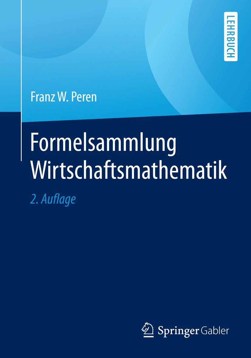 Titlebook: Formelsammlung Wirtschaftsmathematik; Franz W. Peren Textbook 20162nd edition Springer-Verlag Berlin Heidelberg 2016 Aufzinsungs-, Abzinsu Titlebook: Formelsammlung Wirtschaftsmathematik; Franz W. Peren Textbook 20162nd edition Springer-Verlag Berlin Heidelberg 2016 Aufzinsungs-, Abzinsu