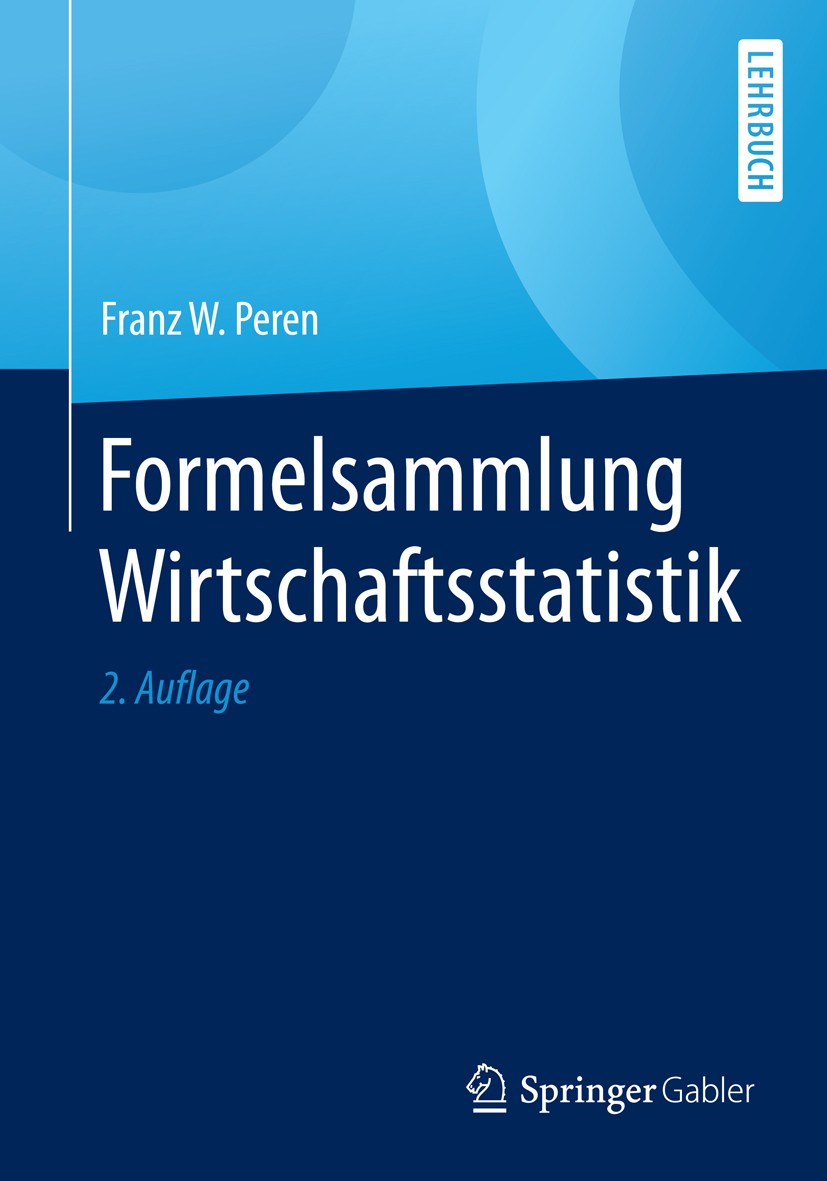 Titlebook: Formelsammlung Wirtschaftsstatistik; Franz W. Peren Textbook 20152nd edition Springer-Verlag Berlin Heidelberg 2015 Deskriptive Statistik. Titlebook: Formelsammlung Wirtschaftsstatistik; Franz W. Peren Textbook 20152nd edition Springer-Verlag Berlin Heidelberg 2015 Deskriptive Statistik.