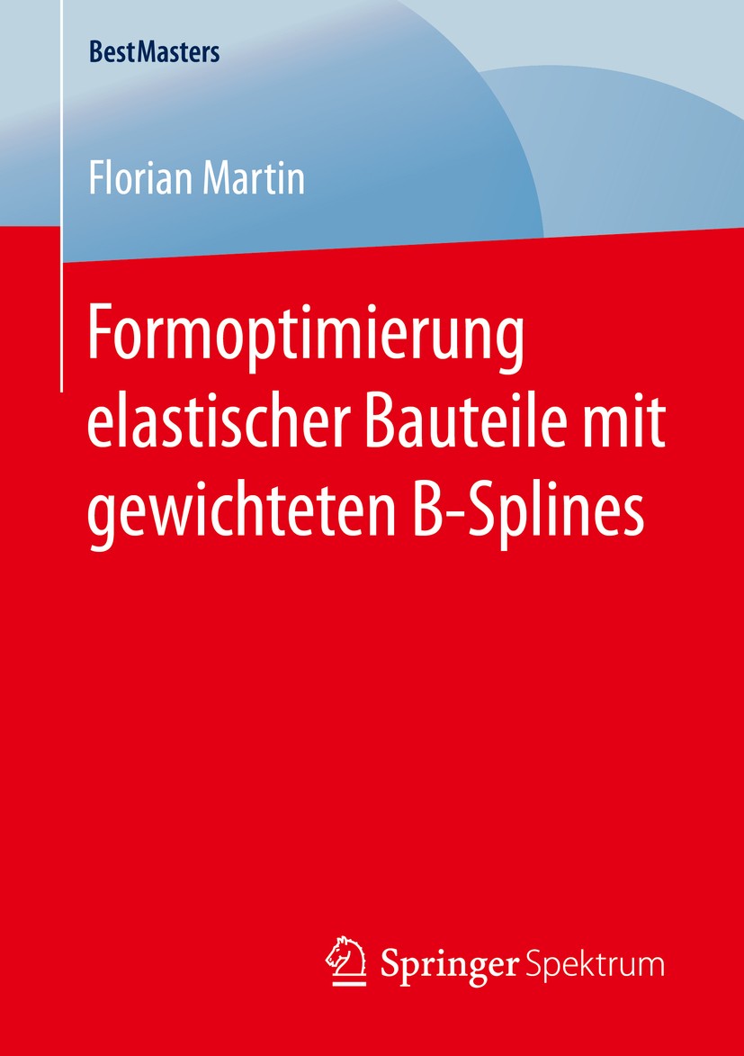 Titlebook: Formoptimierung elastischer Bauteile mit gewichteten B-Splines; Florian Martin Book 2016 Springer Fachmedien Wiesbaden 2016 Finite Element Titlebook: Formoptimierung elastischer Bauteile mit gewichteten B-Splines; Florian Martin Book 2016 Springer Fachmedien Wiesbaden 2016 Finite Element