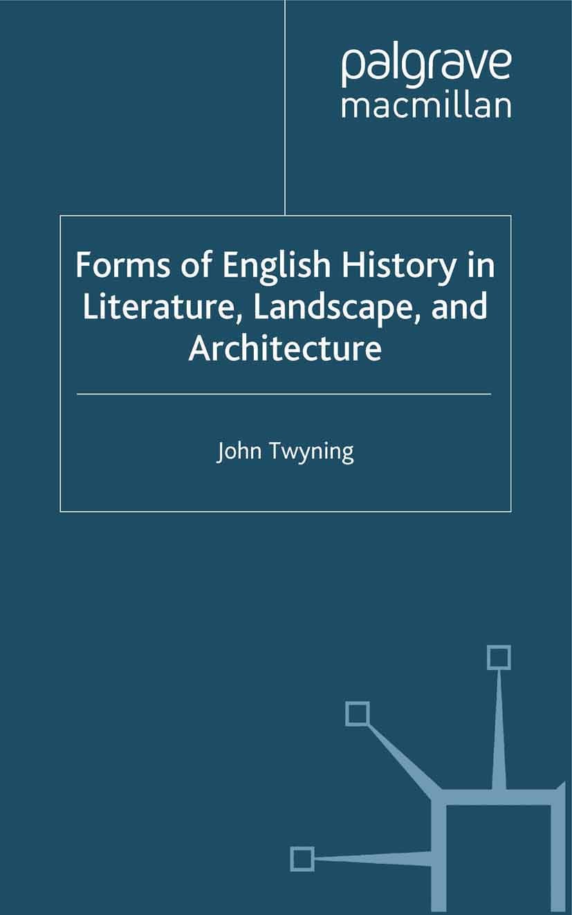 Titlebook: Forms of English History in Literature, Landscape, and Architecture; John Twyning Book 2012 Palgrave Macmillan, a division of Macmillan Pu Titlebook: Forms of English History in Literature, Landscape, and Architecture; John Twyning Book 2012 Palgrave Macmillan, a division of Macmillan Pu
