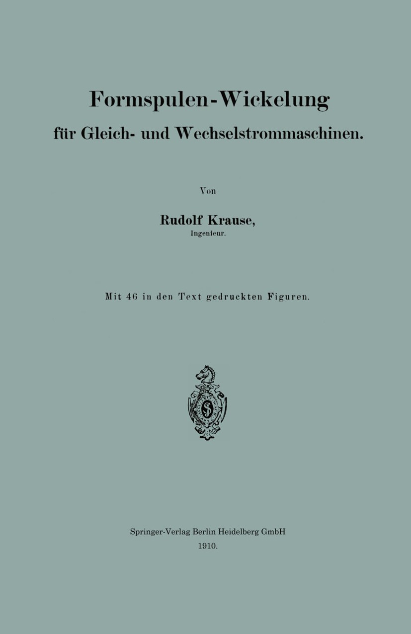 Titlebook: Formspulen-Wickelung für Gleich- und Wechselstrommaschinen; Rudolf Krause Book 1910 Springer-Verlag Berlin Heidelberg 1910 Maschine.Spule. Titlebook: Formspulen-Wickelung für Gleich- und Wechselstrommaschinen; Rudolf Krause Book 1910 Springer-Verlag Berlin Heidelberg 1910 Maschine.Spule.