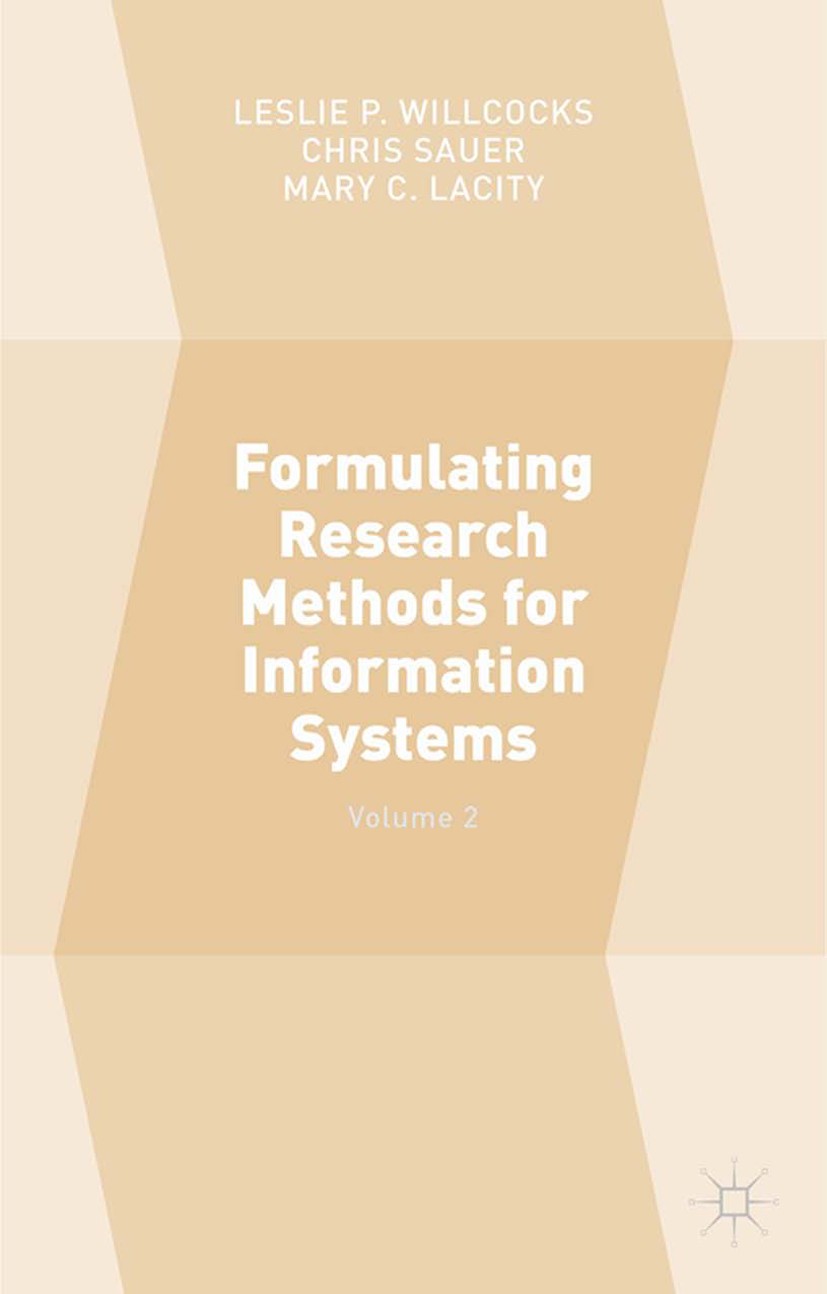 Titlebook: Formulating Research Methods for Information Systems; Volume 2 Leslie P. Willcocks,Chris Sauer,Mary C. Lacity Book 2015 The Editor(s) (if a Titlebook: Formulating Research Methods for Information Systems; Volume 2 Leslie P. Willcocks,Chris Sauer,Mary C. Lacity Book 2015 The Editor(s) (if a