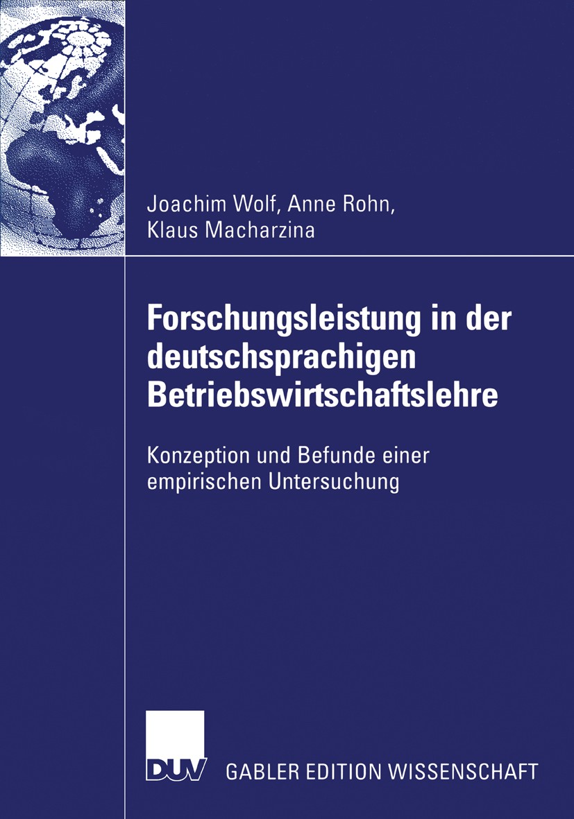 Titlebook: Forschungsleistung in der deutschsprachigen Betriebswirtschaftslehre; Konzeption und Befun Joachim Wolf,Anne Rohn,Klaus Macharzina Book 200 Titlebook: Forschungsleistung in der deutschsprachigen Betriebswirtschaftslehre; Konzeption und Befun Joachim Wolf,Anne Rohn,Klaus Macharzina Book 200