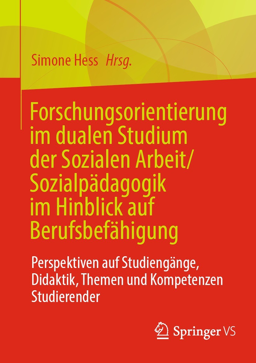 Titlebook: Forschungsorientierung im dualen Studium der Sozialen Arbeit/Sozialpädagogik im Hinblick auf Berufsb; Perspektiven auf Stu Simone Hess Book Titlebook: Forschungsorientierung im dualen Studium der Sozialen Arbeit/Sozialpädagogik im Hinblick auf Berufsb; Perspektiven auf Stu Simone Hess Book