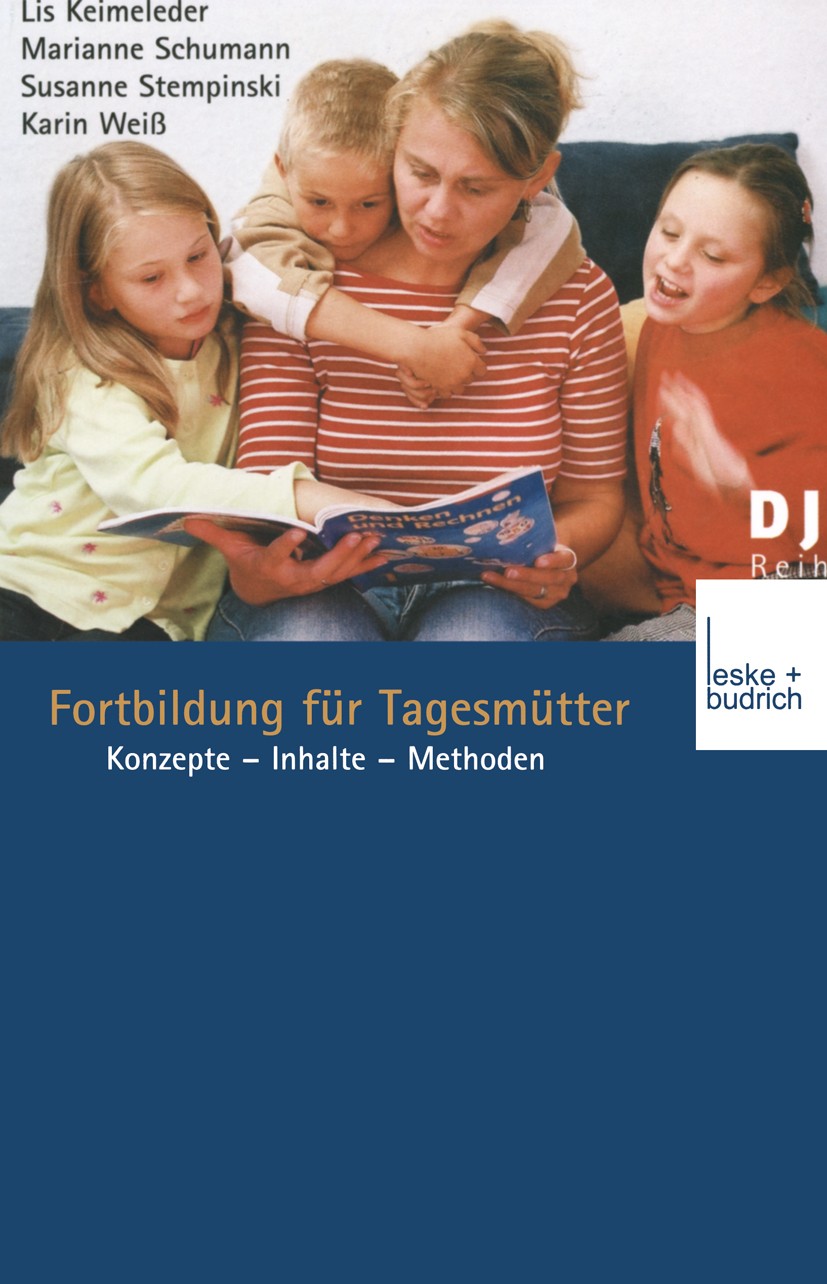 Titlebook: Fortbildung für Tagesmütter; Konzepte — Inhalte — Lis Keimeleder,Marianne Schumann,Karin Weiß Book 2001 Springer Fachmedien Wiesbaden 2001 Titlebook: Fortbildung für Tagesmütter; Konzepte — Inhalte — Lis Keimeleder,Marianne Schumann,Karin Weiß Book 2001 Springer Fachmedien Wiesbaden 2001
