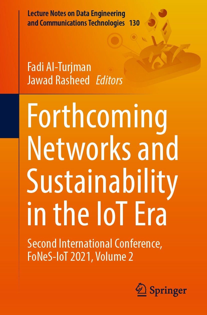 Titlebook: Forthcoming Networks and Sustainability in the IoT Era; Second International Fadi Al-Turjman,Jawad Rasheed Conference proceedings 2022 The Titlebook: Forthcoming Networks and Sustainability in the IoT Era; Second International Fadi Al-Turjman,Jawad Rasheed Conference proceedings 2022 The