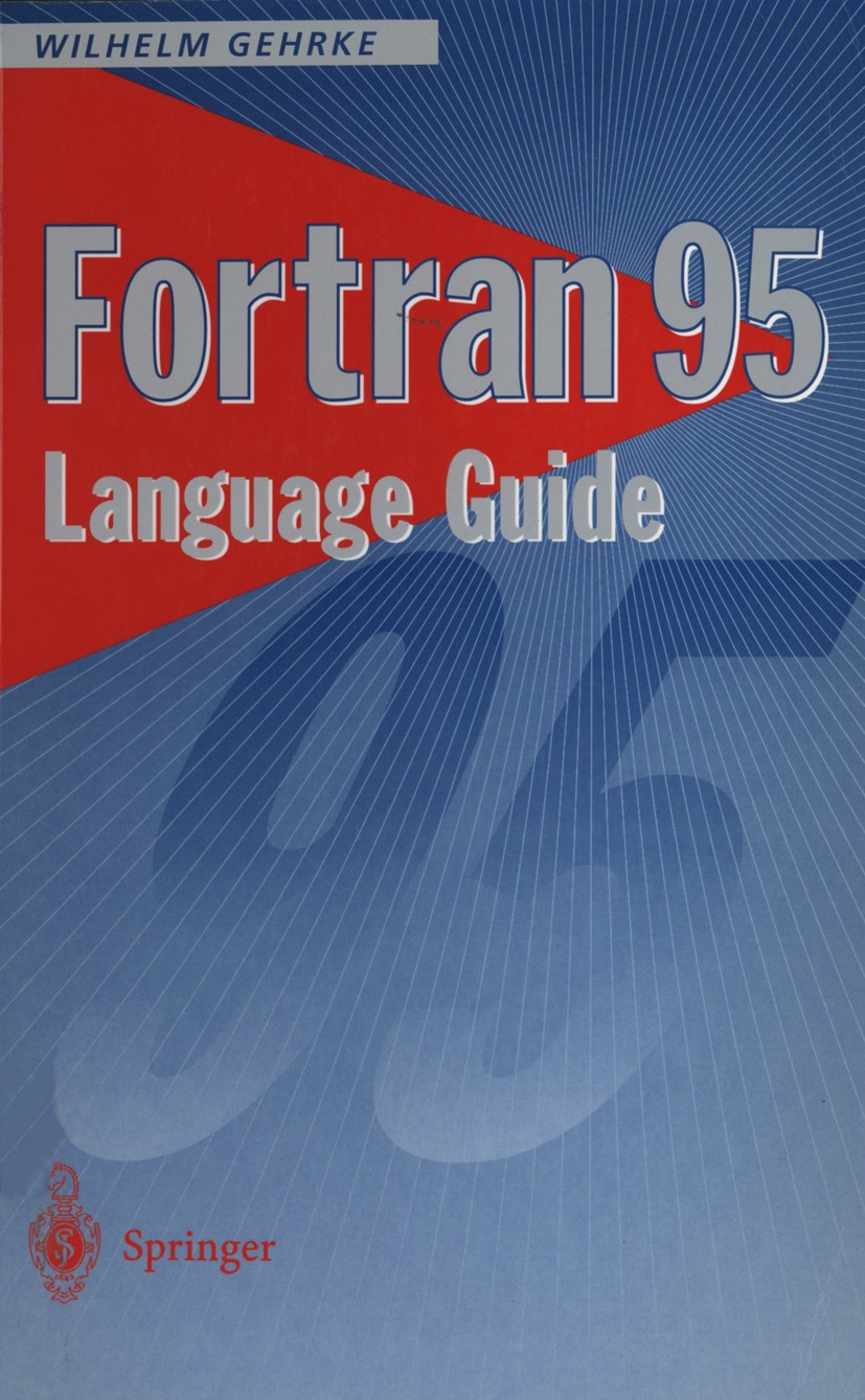 Titlebook: Fortran 95 Language Guide; Wilhelm Gehrke Textbook 1996 Springer-Verlag Berlin Heidelberg 1996 Factor.Fortran.Processing.Strings.classific Titlebook: Fortran 95 Language Guide; Wilhelm Gehrke Textbook 1996 Springer-Verlag Berlin Heidelberg 1996 Factor.Fortran.Processing.Strings.classific