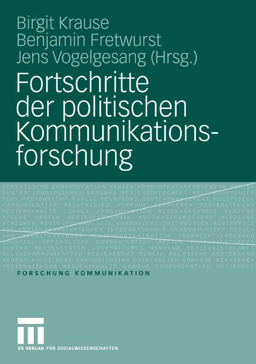 Titlebook: Fortschritte der politischen Kommunikationsforschung; Festschrift für Lutz Birgit Krause,Benjamin Fretwurst,Jens Vogelgesang Book 2007 VS V Titlebook: Fortschritte der politischen Kommunikationsforschung; Festschrift für Lutz Birgit Krause,Benjamin Fretwurst,Jens Vogelgesang Book 2007 VS V