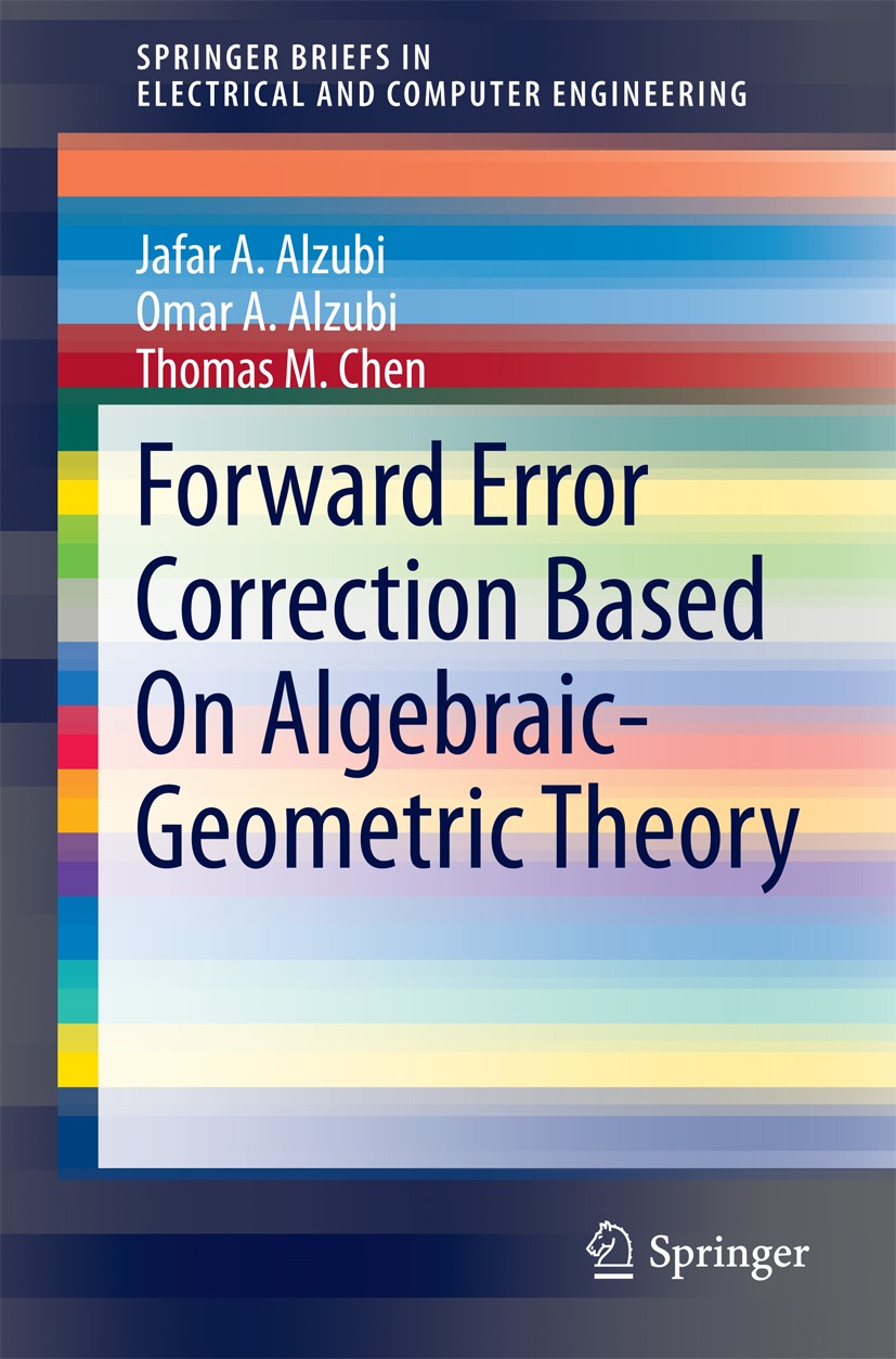 Titlebook: Forward Error Correction Based On Algebraic-Geometric Theory; Jafar A. Alzubi,Omar A. Alzubi,Thomas M. Chen Book 2014 The Author(s) 2014 A Titlebook: Forward Error Correction Based On Algebraic-Geometric Theory; Jafar A. Alzubi,Omar A. Alzubi,Thomas M. Chen Book 2014 The Author(s) 2014 A