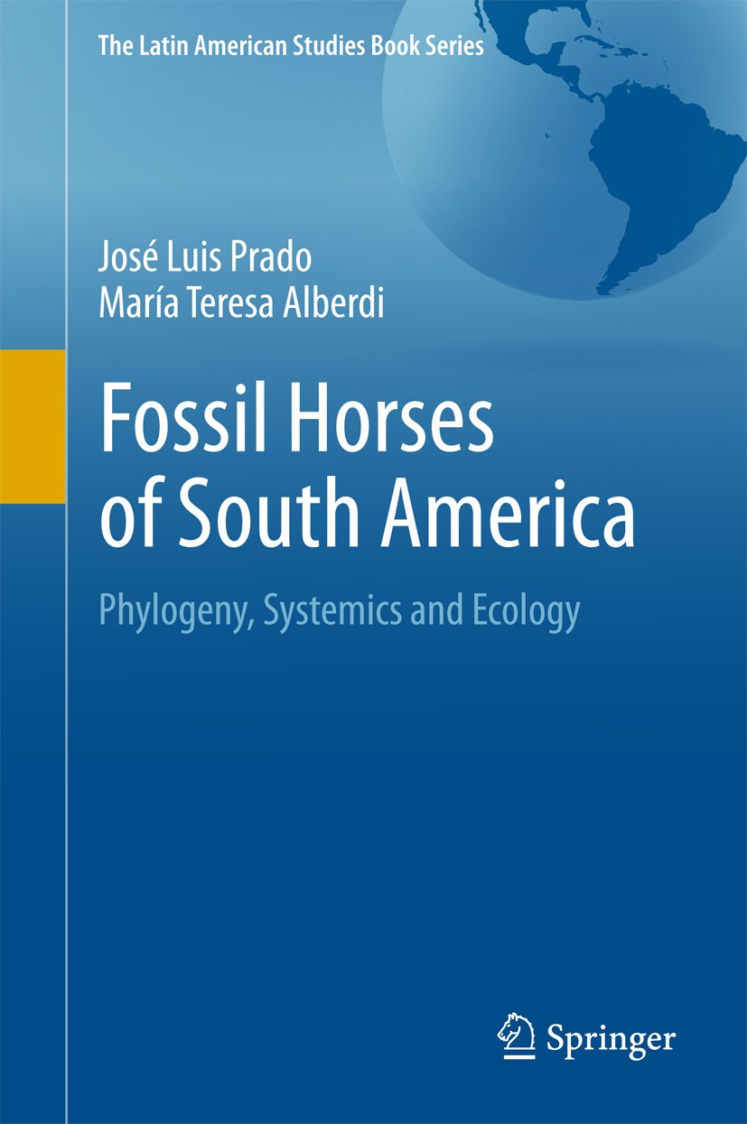 Titlebook: Fossil Horses of South America; Phylogeny, Systemics José Luis‘Prado,María Teresa Alberdi Book 2017 The Editor(s) (if applicable) and The A Titlebook: Fossil Horses of South America; Phylogeny, Systemics José Luis‘Prado,María Teresa Alberdi Book 2017 The Editor(s) (if applicable) and The A