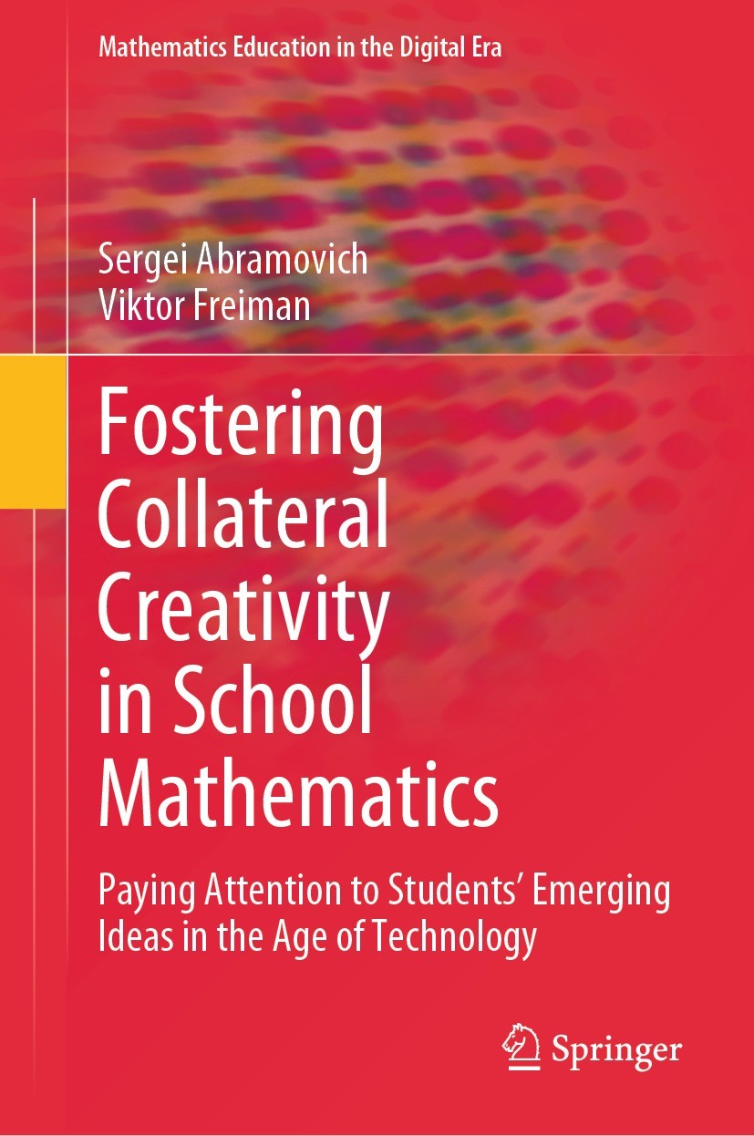 Titlebook: Fostering Collateral Creativity in School Mathematics; Paying Attention to Sergei Abramovich,Viktor Freiman Book 2023 The Editor(s) (if ap Titlebook: Fostering Collateral Creativity in School Mathematics; Paying Attention to Sergei Abramovich,Viktor Freiman Book 2023 The Editor(s) (if ap