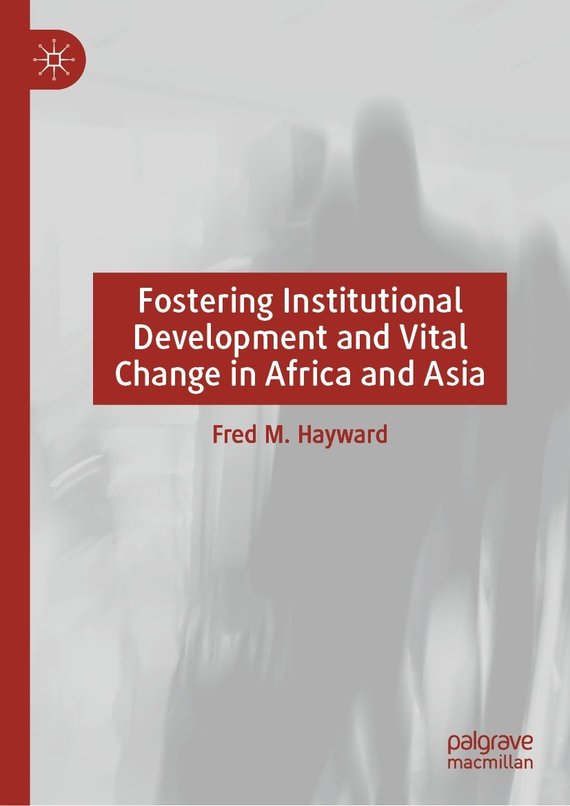 Titlebook: Fostering Institutional Development and Vital Change in Africa and Asia; Fred M. Hayward Book 2022 The Editor(s) (if applicable) and The A Titlebook: Fostering Institutional Development and Vital Change in Africa and Asia; Fred M. Hayward Book 2022 The Editor(s) (if applicable) and The A