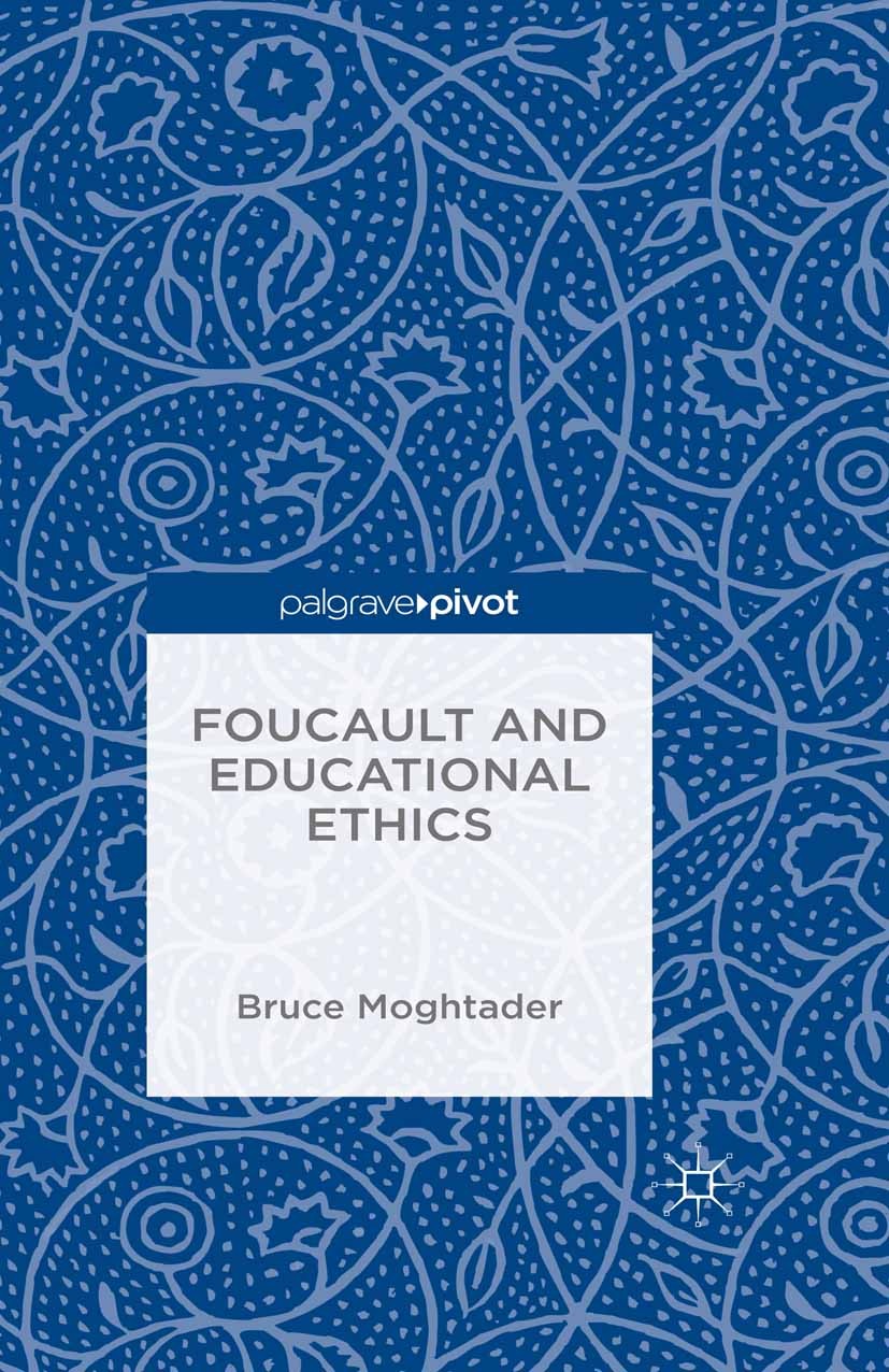 Titlebook: Foucault and Educational Ethics; Bruce Moghtader Book 2016 Palgrave Macmillan, a division of Macmillan Publishers Limited 2016 Foucault.ed Titlebook: Foucault and Educational Ethics; Bruce Moghtader Book 2016 Palgrave Macmillan, a division of Macmillan Publishers Limited 2016 Foucault.ed