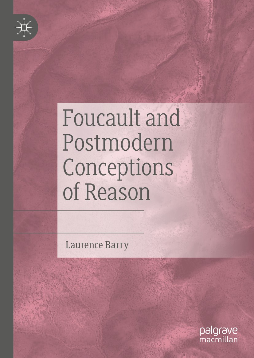 Titlebook: Foucault and Postmodern Conceptions of Reason; Laurence Barry Book 2020 The Editor(s) (if applicable) and The Author(s), under exclusive l Titlebook: Foucault and Postmodern Conceptions of Reason; Laurence Barry Book 2020 The Editor(s) (if applicable) and The Author(s), under exclusive l