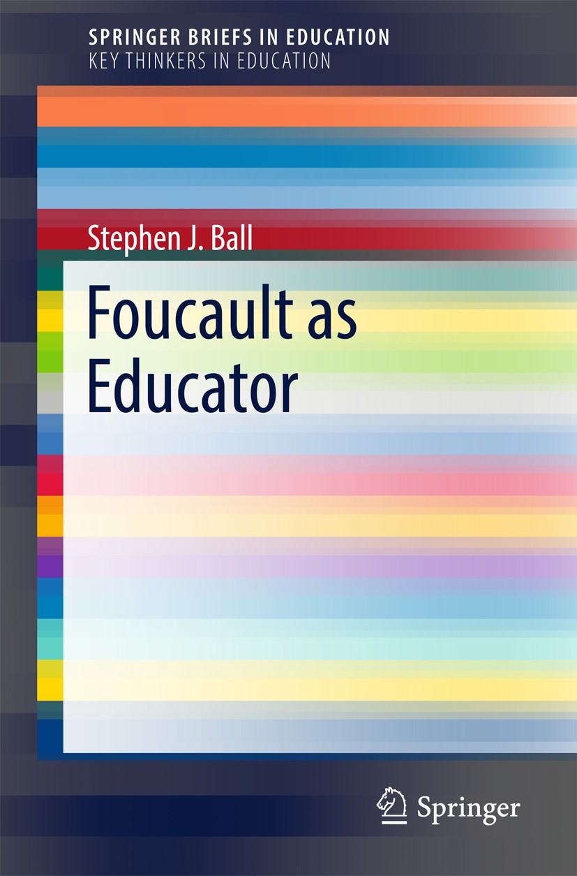 Titlebook: Foucault as Educator; Stephen J. Ball Book 2017 The Author(s) 2017 Benign violence.Disciplinary institution.Discipline and Punish.Genealog Titlebook: Foucault as Educator; Stephen J. Ball Book 2017 The Author(s) 2017 Benign violence.Disciplinary institution.Discipline and Punish.Genealog