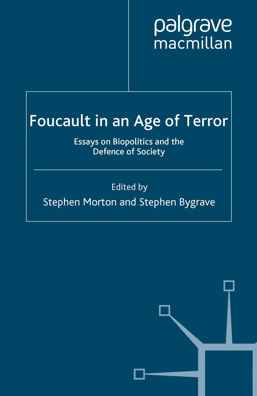 Titlebook: Foucault in an Age of Terror; Essays on Biopolitic Stephen Morton (Senior Lecturer in Anglophone Lite Book 2008 Palgrave Macmillan, a divis Titlebook: Foucault in an Age of Terror; Essays on Biopolitic Stephen Morton (Senior Lecturer in Anglophone Lite Book 2008 Palgrave Macmillan, a divis