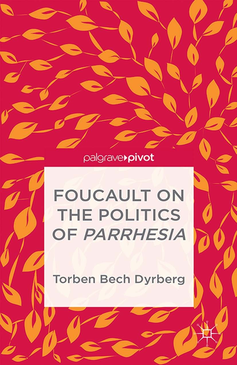 Titlebook: Foucault on the Politics of Parrhesia; Torben Bech Dyrberg Book 2014 Palgrave Macmillan, a division of Macmillan Publishers Limited 2014 E Titlebook: Foucault on the Politics of Parrhesia; Torben Bech Dyrberg Book 2014 Palgrave Macmillan, a division of Macmillan Publishers Limited 2014 E