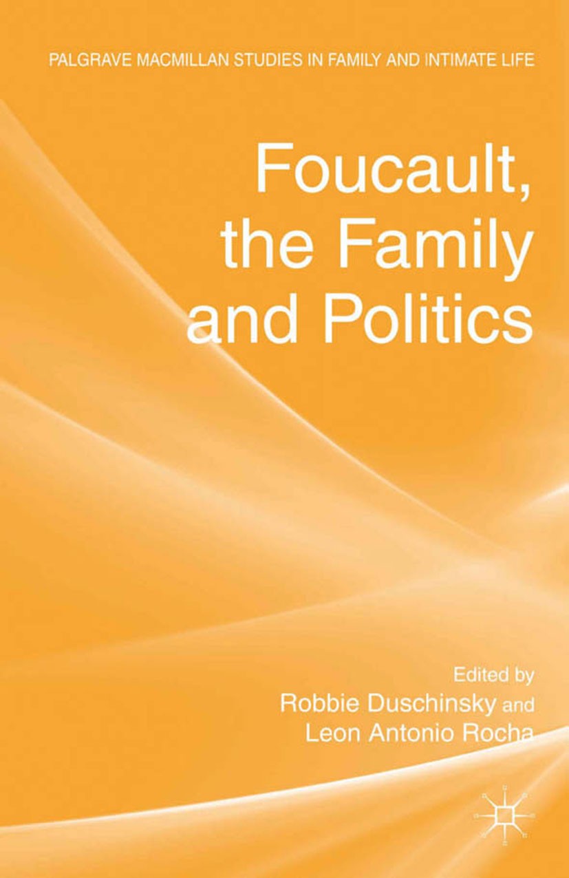 Titlebook: Foucault, the Family and Politics; Robbie Duschinsky,Leon Antonio Rocha Book 2012 Palgrave Macmillan, a division of Macmillan Publishers L Titlebook: Foucault, the Family and Politics; Robbie Duschinsky,Leon Antonio Rocha Book 2012 Palgrave Macmillan, a division of Macmillan Publishers L