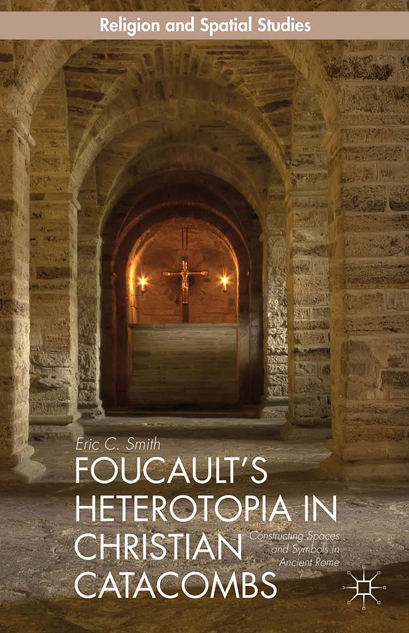 Titlebook: Foucault’s Heterotopia in Christian Catacombs; Constructing Spaces Eric C. Smith Book 2014 Eric C. Smith 2014 art.bibliography.history.his Titlebook: Foucault’s Heterotopia in Christian Catacombs; Constructing Spaces Eric C. Smith Book 2014 Eric C. Smith 2014 art.bibliography.history.his