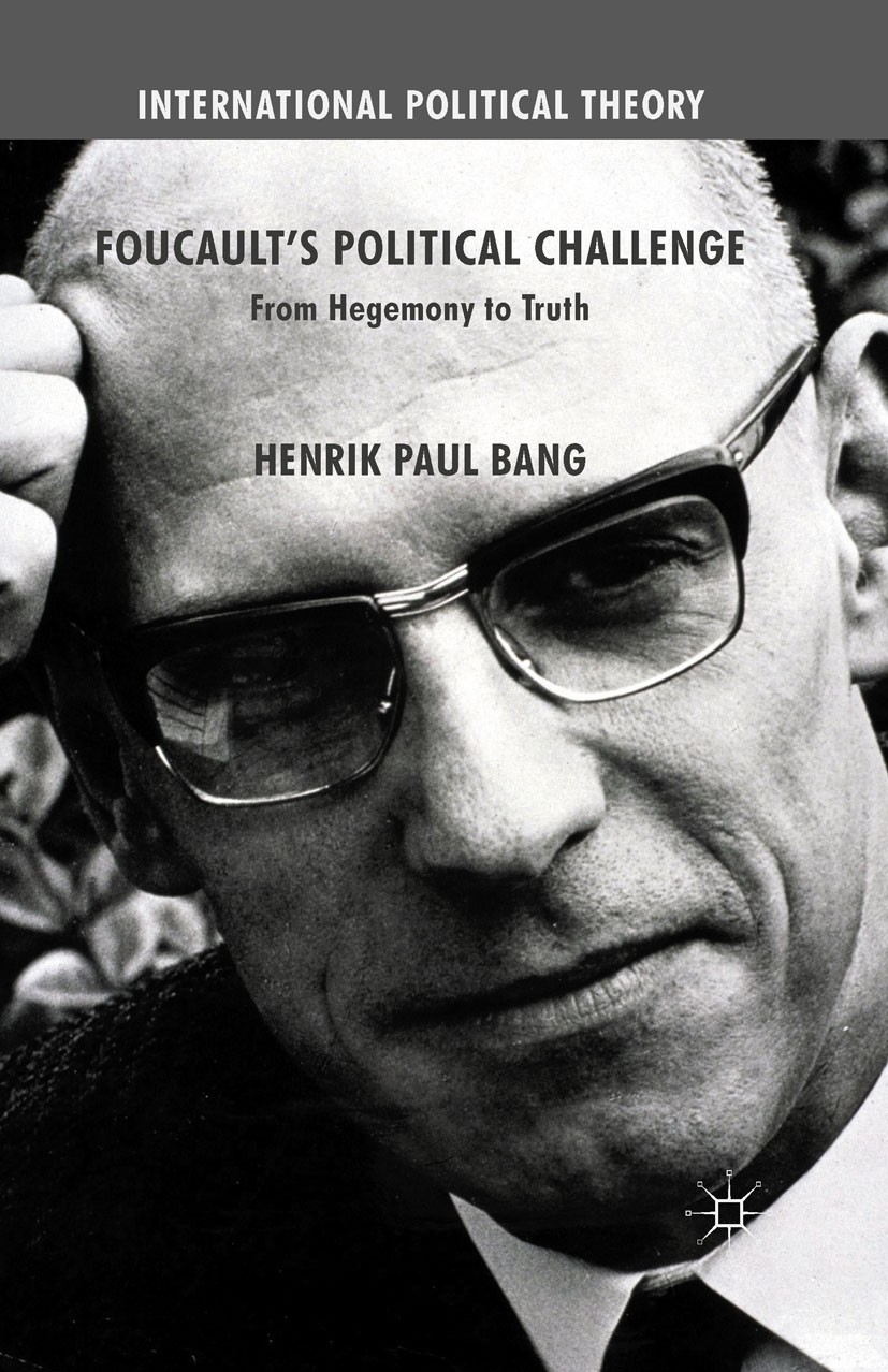 Titlebook: Foucault‘s Political Challenge; From Hegemony to Tru Henrik Paul Bang Book 2015 The Editor(s) (if applicable) and The Author(s) 2015 Govern Titlebook: Foucault‘s Political Challenge; From Hegemony to Tru Henrik Paul Bang Book 2015 The Editor(s) (if applicable) and The Author(s) 2015 Govern