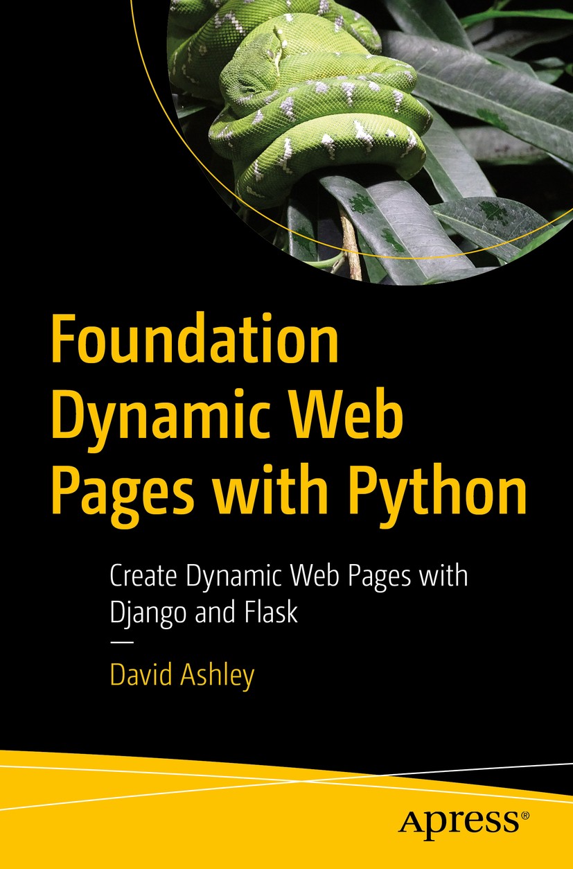 Titlebook: Foundation Dynamic Web Pages with Python; Create Dynamic Web P David Ashley Book 2020 David Ashley 2020 Python.Web Development.Web Server.H Titlebook: Foundation Dynamic Web Pages with Python; Create Dynamic Web P David Ashley Book 2020 David Ashley 2020 Python.Web Development.Web Server.H