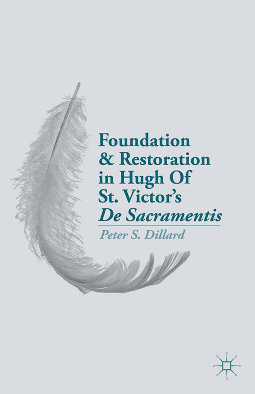 Titlebook: Foundation and Restoration in Hugh Of St. Victor’s De Sacramentis; Peter S. Dillard Book 2014 Palgrave Macmillan, a division of Nature Ame Titlebook: Foundation and Restoration in Hugh Of St. Victor’s De Sacramentis; Peter S. Dillard Book 2014 Palgrave Macmillan, a division of Nature Ame