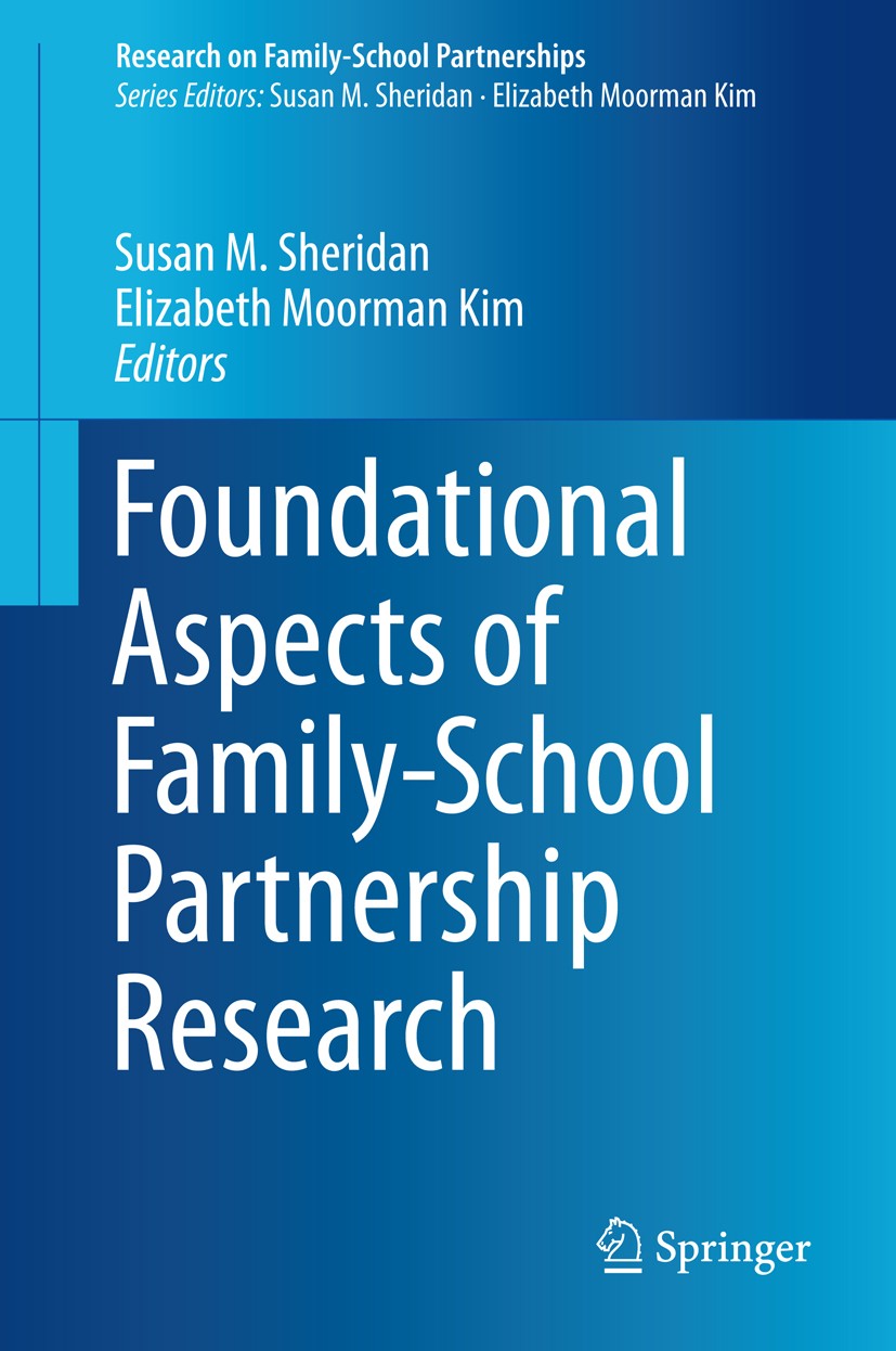 Titlebook: Foundational Aspects of Family-School Partnership Research; Susan M. Sheridan,Elizabeth Moorman Kim Book 2015 Springer International Publi Titlebook: Foundational Aspects of Family-School Partnership Research; Susan M. Sheridan,Elizabeth Moorman Kim Book 2015 Springer International Publi
