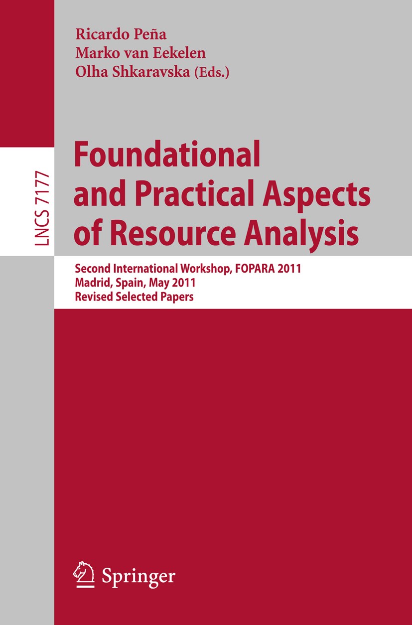 Titlebook: Foundational and Practical Aspects of Resource Analysis; Second International Ricardo Peña,Marko Eekelen,Olha Shkaravska Conference proceed Titlebook: Foundational and Practical Aspects of Resource Analysis; Second International Ricardo Peña,Marko Eekelen,Olha Shkaravska Conference proceed