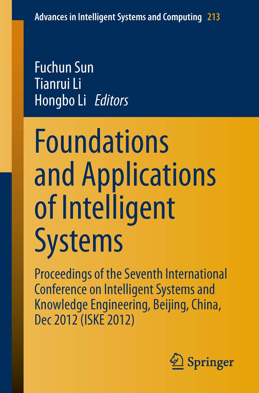 Titlebook: Foundations and Applications of Intelligent Systems; Proceedings of the S Fuchun Sun,Tianrui Li,Hongbo Li Conference proceedings 2014 Sprin Titlebook: Foundations and Applications of Intelligent Systems; Proceedings of the S Fuchun Sun,Tianrui Li,Hongbo Li Conference proceedings 2014 Sprin